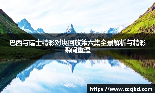 巴西与瑞士精彩对决回放第六集全景解析与精彩瞬间重温